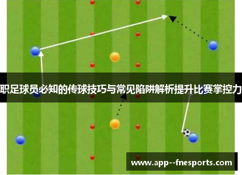 职足球员必知的传球技巧与常见陷阱解析提升比赛掌控力