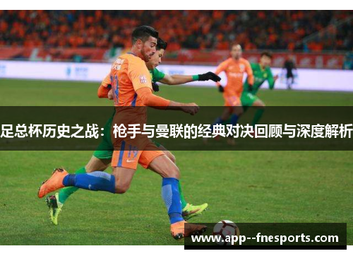 足总杯历史之战：枪手与曼联的经典对决回顾与深度解析