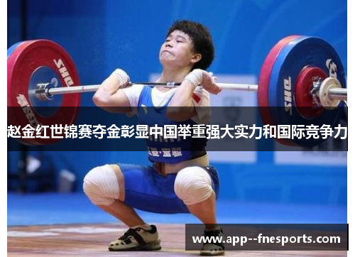 赵金红世锦赛夺金彰显中国举重强大实力和国际竞争力