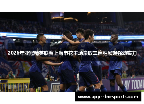 2026年亚冠精英联赛上海申花主场豪取三连胜展现强劲实力