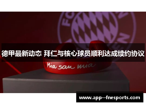 德甲最新动态 拜仁与核心球员顺利达成续约协议