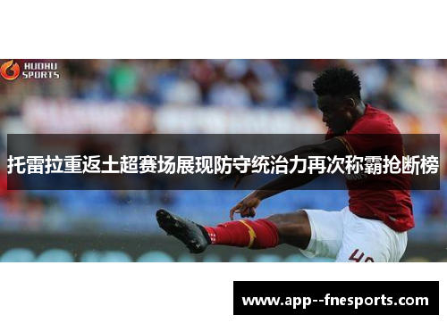 托雷拉重返土超赛场展现防守统治力再次称霸抢断榜
